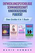 E-Book (epub) ENTWICKLUNGSPSYCHOLOGIE | SCHWANGERSCHAFT | KINDERERZIEHUNG | PUBERTÄT - Das große 4 in 1 Buch: Wie Sie sich auf die Geburt und das Baby richtig vorbereiten und Ihr Kind optimal erziehen und fördern von Marie Sommer