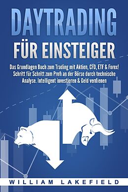 E-Book (epub) DAYTRADING FÜR EINSTEIGER: Das Grundlagen Buch zum Trading mit Aktien, CFD, ETF &amp; Forex! Schritt für Schritt zum Profi durch technische Analyse. Intelligent investieren &amp; Geld verdienen von William Lakefield