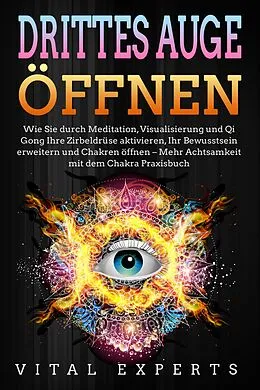 E-Book (epub) DRITTES AUGE ÖFFNEN: Wie Sie durch Meditation, Visualisierung und Qi Gong Ihre Zirbeldrüse aktivieren, Ihr Bewusstsein erweitern und Chakren öffnen - Mehr Achtsamkeit mit dem Chakra Praxisbuch von Vital Experts
