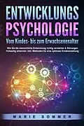 E-Book (epub) ENTWICKLUNGSPSYCHOLOGIE - Vom Kindes- bis zum Erwachsenenalter: Wie Sie die menschliche Entwicklung richtig verstehen &amp; Störungen frühzeitig erkennen. Inkl. Methoden für eine optimale Kindererziehung von Marie Sommer