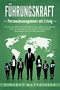 E-Book (epub) FÜHRUNGSKRAFT - Personalmanagement mit Erfolg: Wie Sie mit effektivem Leadership & angewandter Psychologie Ihr Team im Unternehmen leiten und als Chef die nötigen Kompetenzen und Charisma entwickeln von Vincent Matthiesen