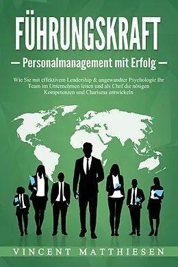 E-Book (epub) FÜHRUNGSKRAFT - Personalmanagement mit Erfolg: Wie Sie mit effektivem Leadership & angewandter Psychologie Ihr Team im Unternehmen leiten und als Chef die nötigen Kompetenzen und Charisma entwickeln von Vincent Matthiesen