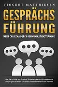 E-Book (epub) GESPRÄCHSFÜHRUNG - Mehr Charisma durch Kommunikationstraining: Wie Sie mit Hilfe von Rhetorik, Schlagfertigkeit und Körpersprache überzeugend auftreten und jeden Smalltalk selbstbewusst meistern von Vincent Matthiesen