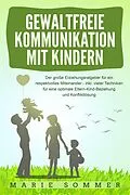 E-Book (epub) GEWALTFREIE KOMMUNIKATION MIT KINDERN: Der große Erziehungsratgeber für ein respektvolles Miteinander - inkl. vieler Techniken für eine optimale Eltern-Kind-Beziehung und Konfliktlösung von Marie Sommer