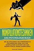 E-Book (epub) Manipulationstechniken: Das Psychologie Buch - Wie Sie erfolgreich die Körpersprache von Menschen lesen, sich vor Manipulation schützen und zum eigenen Vorteil andere manipulieren von Konrad Sewell