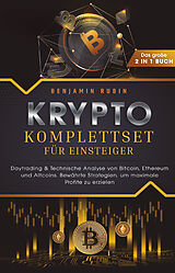 Kartonierter Einband Krypto Komplettset für Einsteiger - Das große 2 in 1 Buch: Daytrading &amp; Technische Analyse von Bitcoin, Ethereum und Altcoins. Bewährte Strategien, um maximale Profite zu erzielen von Benjamin Rubin