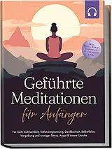 Kartonierter Einband Geführte Meditationen für Anfänger: Für mehr Achtsamkeit, Tiefenentspannung, Dankbarkeit, Selbstliebe, Vergebung und weniger Stress, Angst & innere Unruhe -inkl. Heil-, Atem-, Bodyscan-Meditation uvm von Paulina Tenko