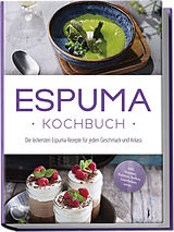 Kartonierter Einband Espuma Kochbuch: Die leckersten Espuma Rezepte für jeden Geschmack und Anlass - inkl. Suppen, Salaten, Soßen, Getränken uvm. von Louise Rebers