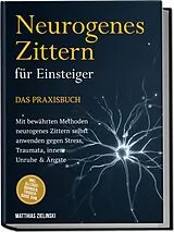 Kartonierter Einband Neurogenes Zittern für Einsteiger - Das Praxisbuch: Mit bewährten Methoden neurogenes Zittern selbst anwenden gegen Stress, Traumata, innere Unruhe & Ängste - inkl. Alltags-Übungen, Trigger-Guide uvm. von Matthias Zielinski