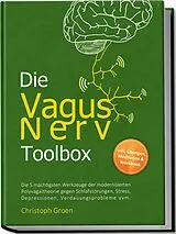 Kartonierter Einband Die Vagus Nerv Toolbox: Die 5 mächtigsten Werkzeuge der modernisierten Polyvagaltheorie gegen Schlafstörungen, Stress, Depressionen, Verdauungsprobleme uvm. - inkl. Übungen, Meditation & Workbook von Christoph Groen