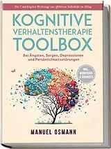 Kartonierter Einband Kognitive Verhaltenstherapie Toolbox: Die 7 mächtigsten Werkzeuge zur effektiven Selbsthilfe im Alltag - Bei Ängsten, Sorgen, Depressionen und Persönlichkeitsstörungen - inkl. Workbook & Übungen von Manuel Osmann