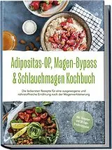 Kartonierter Einband Adipositas-OP, Magen-Bypass & Schlauchmagen Kochbuch: Die leckersten Rezepte für eine ausgewogene und nährstoffreiche Ernährung nach der Magenverkleinerung - inkl. Ratgeber und 30-Tage-Ernährungsplan von Ingo Hattermann