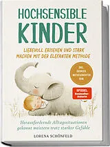 Kartonierter Einband Hochsensible Kinder liebevoll erziehen und stark machen mit der Elefanten Methode: Herausfordernde Alltagssituationen gekonnt meistern trotz starker Gefühle - inkl. Übungen, Mutgeschichten uvm. von Lorena Schönfeld