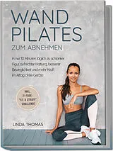 Kartonierter Einband Express Wandpilates zum Abnehmen: In nur 10 Minuten täglich zu schlanker Figur, aufrechter Haltung, besserer Beweglichkeit und mehr Kraft im Alltag ohne Geräte -inkl. 21-Tage-"Fit & Straff"-Challenge von Linda Thomas