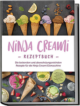 Kartonierter Einband Ninja Creami Rezeptbuch: Die leckersten und abwechslungsreichsten Rezepte für die Ninja Creami Eismaschine - inkl. Sorbets, Smoothie Bowls, Gemüseeis, internationalen Rezepten, Toppings, Swirls uvm. von Maren Bertram