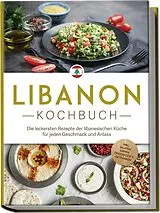 Kartonierter Einband Libanon Kochbuch: Die leckersten Rezepte der libanesischen Küche für jeden Geschmack und Anlass - inkl. Salaten, Suppen, Fingerfood & Getränken von Clara Najjar