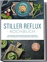 Kartonierter Einband Stiller Reflux Kochbuch: Die leckersten und abwechslungsreichsten Rezepte für mehr Wohlbefinden und Lebensqualität bei stillem Reflux - inkl. 30-Tage-Soforthilfe-Ernährungsplan von Veronika Eichenauer