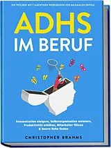 Kartonierter Einband ADHS im Beruf - Die Toolbox mit 7 mächtigen Werkzeugen für maximalen Erfolg: Konzentration steigern, Selbstorganisation meistern, Produktivität erhöhen, Mitarbeiter führen & innere Ruhe finden von Christopher Brahms