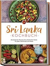 Kartonierter Einband Sri Lanka Kochbuch: Die leckersten Rezepte der srilankischen Küche für jeden Geschmack und Anlass - inkl. Brotrezepten, Dips & Desserts von Janani Langenberg