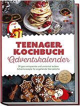 Kartonierter Einband Teenager Kochbuch Adventskalender: 24 ganz entspannte und unnormal leckere Adventsrezepte für angehende Sterneköche - inkl. Tipps, Tricks &amp; Hacks, damit nichts schiefgeht von Juliane Helmers