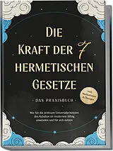 Kartonierter Einband Die Kraft der 7 hermetischen Gesetze - Das Praxisbuch: Wie Sie die zeitlosen Universalprinzipien des Kybalion im modernen Alltag anwenden und für sich nutzen - inkl. Meditationen & Übungen von Isabella Fährmann