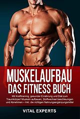E-Book (epub) Muskelaufbau: Das Fitness Buch. Mit Krafttraining, gesunder Ernährung und Diät zum Traumkörper! Muskeln aufbauen, Stoffwechsel beschleunigen und Abnehmen - Inkl. die richtigen Nahrungsergänzungsmittel von Vital Experts