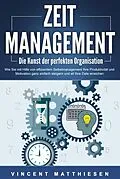 E-Book (epub) ZEITMANAGEMENT - Die Kunst der perfekten Organisation: Wie Sie mit Hilfe von effizientem Selbstmanagement Ihre Produktivität und Motivation ganz einfach steigern und all Ihre Ziele erreichen von Vincent Matthiesen