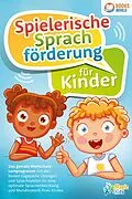 E-Book (epub) Spielerische Sprachförderung für Kinder: Das geniale Wortschatz-Lernprogramm mit den besten Logopädie Übungen und Sprachspielen für eine optimale Sprachentwicklung und Mundmotorik Ihres Kindes von Magic Kids