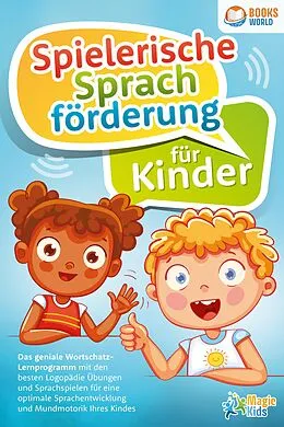 E-Book (epub) Spielerische Sprachförderung für Kinder: Das geniale Wortschatz-Lernprogramm mit den besten Logopädie Übungen und Sprachspielen für eine optimale Sprachentwicklung und Mundmotorik Ihres Kindes von Magic Kids