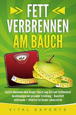 E-Book (epub) Fett verbrennen am Bauch: Gezielt abnehmen ohne Hunger! Bauch weg Diät und Stoffwechsel beschleunigen mit gesunder Ernährung - Bauchfett verbrennen + effektive Fat Burner Lebensmittel von Vital Experts