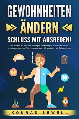 E-Book (epub) GEWOHNHEITEN ÄNDERN - Schluss mit Ausreden!: Wie Sie sich mit effektiven Strategien Selbstdisziplin antrainieren und Ihr Unterbewusstsein auf Erfolg programmieren. Mit Motivation alle Ziele erreichen von Konrad Sewell