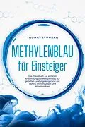 E-Book (epub) Methylenblau für Einsteiger: Das Praxisbuch zur sicheren Anwendung von Methylenblau zur gezielten Leistungssteigerung von Gehirn, Immunsystem und Mitochondrien von Thomas Lehmann