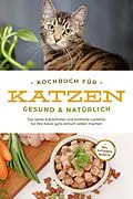 E-Book (epub) Kochbuch für Katzen - gesund & natürlich: Das beste Katzenfutter und köstliche Leckerlis für Ihre Katze ganz einfach selber machen - inkl. Katzeneis Rezepte von Maria Clemens