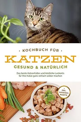 E-Book (epub) Kochbuch für Katzen - gesund & natürlich: Das beste Katzenfutter und köstliche Leckerlis für Ihre Katze ganz einfach selber machen - inkl. Katzeneis Rezepte von Maria Clemens