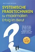 E-Book (epub) Systemische Fragetechniken für maximalen Erfolg im Beruf: Wie Sie mit den richtigen Fragen Ihr Team führen, Impulse setzen, Konflikte lösen und gezielt motivieren - inkl. Step-by-Step-Anleitung von Matthias Berger