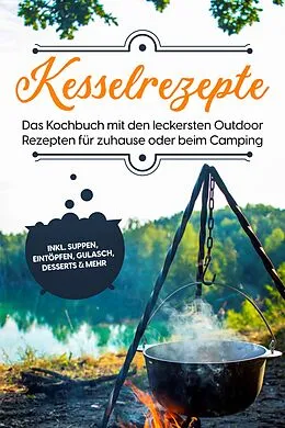 E-Book (epub) Kesselrezepte: Das Kochbuch mit den leckersten Outdoor Rezepten für zuhause oder beim Camping- inkl. Suppen, Eintöpfen, Gulasch, Desserts & mehr von Matthias Falkner