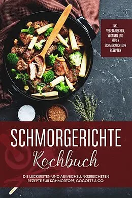 E-Book (epub) Schmorgerichte Kochbuch: Die leckersten und abwechslungsreichsten Rezepte für Schmortopf, Cocotte & Co. - inkl. vegetarischen, veganen und süßen Schmorkochtopf Rezepten von Alexander Hübner
