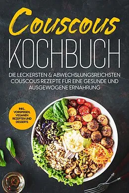 E-Book (epub) Couscous Kochbuch: Die leckersten & abwechslungsreichsten Couscous Rezepte für eine gesunde und ausgewogene Ernährung | inkl. Vorspeisen, veganen Rezepten und Desserts von Junis Abbas