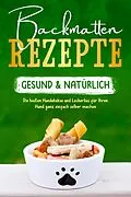 E-Book (epub) Backmatten Rezepte - gesund & natürlich: Die besten Hundekekse und Leckerlies für Ihren Hund ganz einfach selber machen von Maria Clemens