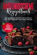 E-Book (epub) Haselnusscreme Rezeptbuch: Die leckersten Rezepte mit Nutella® für jede Tageszeit und jeden Anlass - inkl. den besten Rezepten für Kinder und Feiertagsrezepten von Magdalena Kibitz