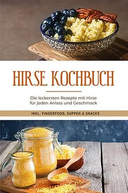 E-Book (epub) Hirse Kochbuch: Die leckersten Rezepte mit Hirse für jeden Anlass und Geschmack - inkl. Fingerfood, Suppen & Snacks von Laura Engberts