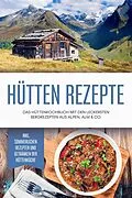 E-Book (epub) Hütten Rezepte: Das Hüttenkochbuch mit den leckersten Bergrezepten aus Alpen, Alm & Co. - inkl. sommerlichen Rezepten und Getränken der Hüttenküche von Markus Langenberg