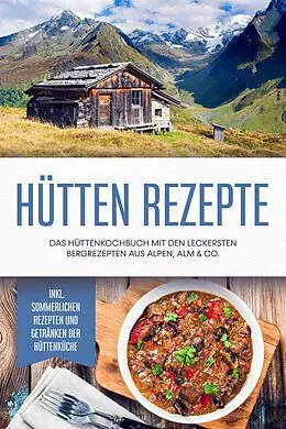 E-Book (epub) Hütten Rezepte: Das Hüttenkochbuch mit den leckersten Bergrezepten aus Alpen, Alm & Co. - inkl. sommerlichen Rezepten und Getränken der Hüttenküche von Markus Langenberg