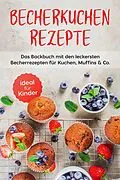 E-Book (epub) Becherkuchen Rezepte: Das Backbuch mit den leckersten Becherrezepten für Kuchen, Muffins & Co. - ideal für Kinder von Christina Grünwald