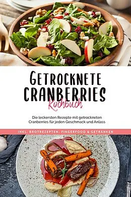 E-Book (epub) Getrocknete Cranberries Kochbuch: Die leckersten Rezepte mit getrockneten Cranberries für jeden Geschmack und Anlass - inkl. Brotrezepten, Fingerfood & Getränken von Ann-Kristin Lehmann