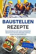 E-Book (epub) Baustellen Rezepte: Das Kochbuch mit den leckersten Rezepten für ein unkompliziertes Essen als Bauarbeiter - inkl. Getränken & Snacks für die Baustelle von Markus Ahlers