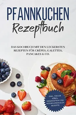 E-Book (epub) Pfannkuchen Rezeptbuch: Das Kochbuch mit den leckersten Rezepten für Crêpes, Galettes, Pancakes & Co. - inkl. vieler süßen, herzhaften und internationalen Rezepte von Lina Blumenthal