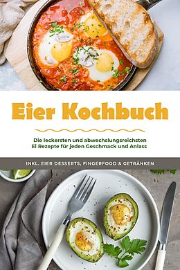 E-Book (epub) Eier Kochbuch: Die leckersten und abwechslungsreichsten Ei Rezepte für jeden Geschmack und Anlass - inkl. Eier Desserts, Fingerfood & Getränken von Marie Neuhaus