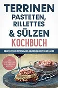 E-Book (epub) Terrinen, Pasteten, Rillettes und Sülzen Kochbuch: Die leckersten Rezepte für jeden Anlass ganz leicht selber machen - inkl. vegetarischen, süßen & Soßen Rezepten von Daniel Troff