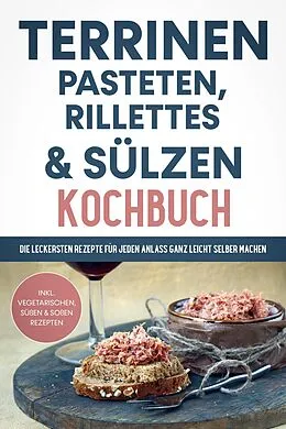 E-Book (epub) Terrinen, Pasteten, Rillettes und Sülzen Kochbuch: Die leckersten Rezepte für jeden Anlass ganz leicht selber machen - inkl. vegetarischen, süßen & Soßen Rezepten von Daniel Troff